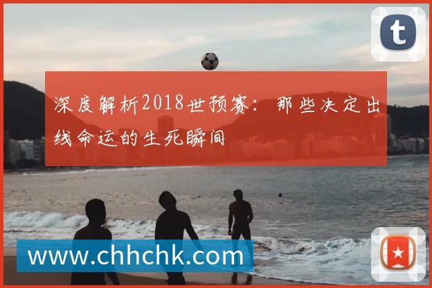 深度解析2018世预赛：那些决定出线命运的生死瞬间