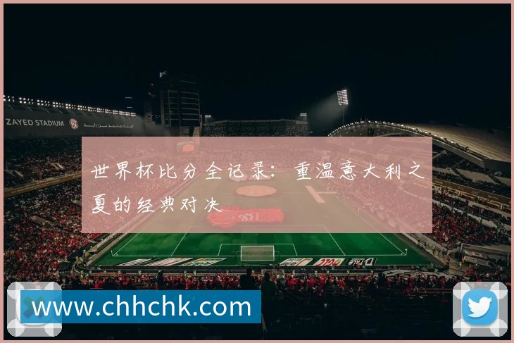 世界杯比分全记录：重温意大利之夏的经典对决