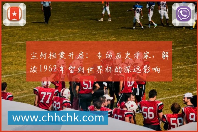 尘封档案开启：专访历史学家，解读1962年智利世界杯的深远影响