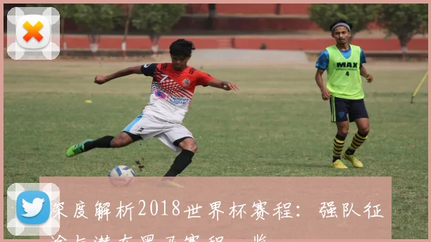 深度解析2018世界杯在线官网：强队征途与潜在黑马赛程一览